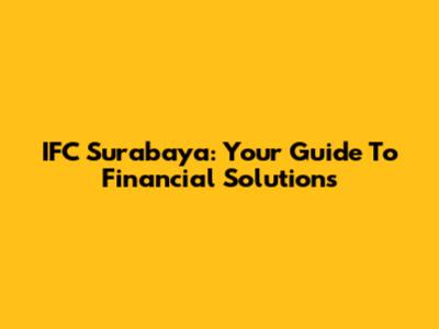 IFC Surabaya: Your Guide To Financial Solutions