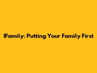 IFamily: Putting Your Family First