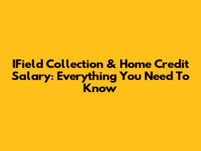IField Collection & Home Credit Salary: Everything You Need To Know