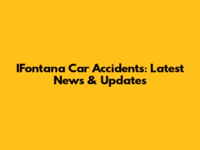 IFontana Car Accidents: Latest News & Updates