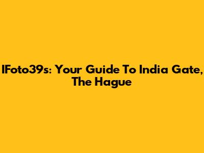 IFoto39s: Your Guide To India Gate, The Hague