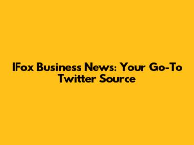 IFox Business News: Your Go-To Twitter Source