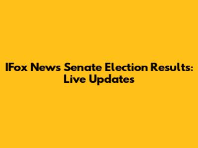 IFox News Senate Election Results: Live Updates