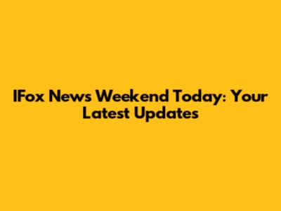 IFox News Weekend Today: Your Latest Updates