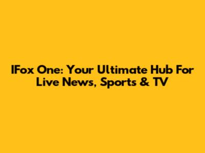 IFox One: Your Ultimate Hub For Live News, Sports & TV
