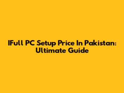 IFull PC Setup Price In Pakistan: Ultimate Guide