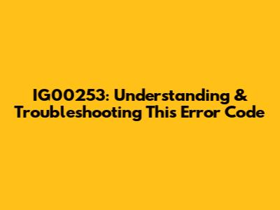IG00253: Understanding & Troubleshooting This Error Code