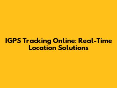 IGPS Tracking Online: Real-Time Location Solutions