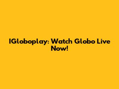 IGloboplay: Watch Globo Live Now!