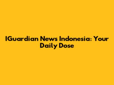 IGuardian News Indonesia: Your Daily Dose