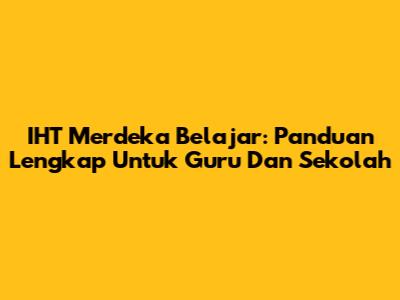 IHT Merdeka Belajar: Panduan Lengkap Untuk Guru Dan Sekolah