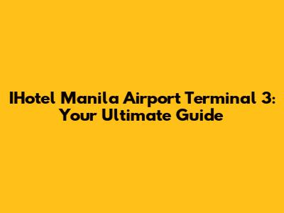 IHotel Manila Airport Terminal 3: Your Ultimate Guide