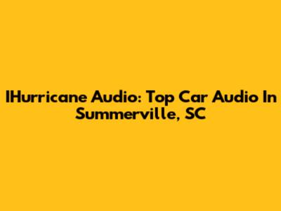 IHurricane Audio: Top Car Audio In Summerville, SC