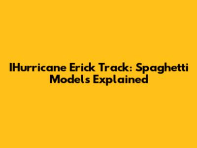 IHurricane Erick Track: Spaghetti Models Explained