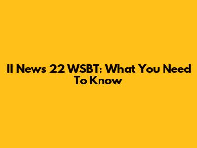 II News 22 WSBT: What You Need To Know