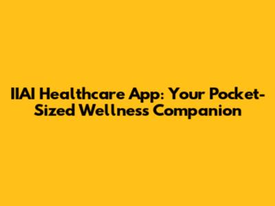 IIAI Healthcare App: Your Pocket-Sized Wellness Companion