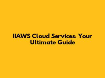 IIAWS Cloud Services: Your Ultimate Guide