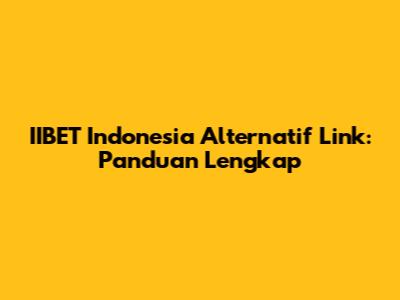 IIBET Indonesia Alternatif Link: Panduan Lengkap