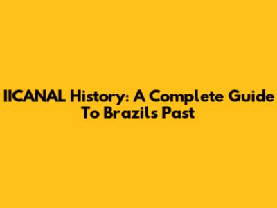 IICANAL History: A Complete Guide To Brazil's Past