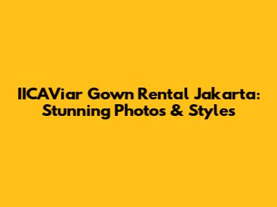 IICAViar Gown Rental Jakarta: Stunning Photos & Styles