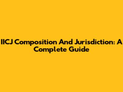 IICJ Composition And Jurisdiction: A Complete Guide
