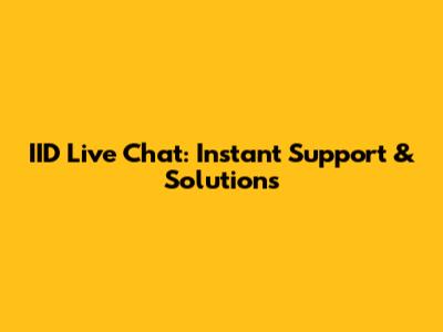 IID Live Chat: Instant Support & Solutions