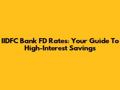IIDFC Bank FD Rates: Your Guide To High-Interest Savings