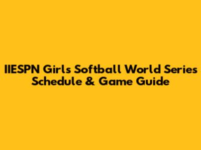 IIESPN Girls Softball World Series Schedule & Game Guide