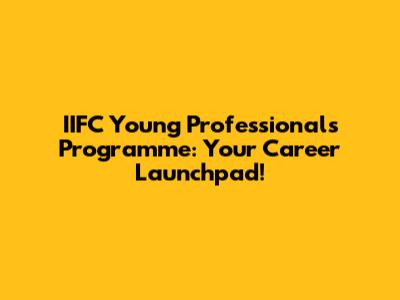 IIFC Young Professionals Programme: Your Career Launchpad!