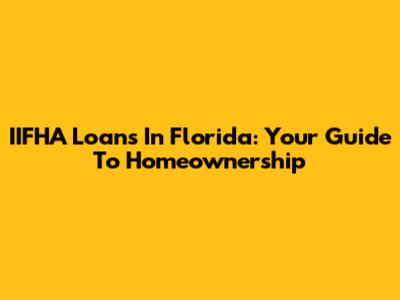 IIFHA Loans In Florida: Your Guide To Homeownership