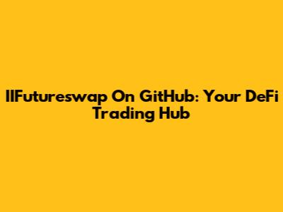 IIFutureswap On GitHub: Your DeFi Trading Hub