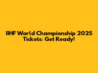 IIHF World Championship 2025 Tickets: Get Ready!