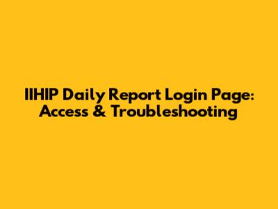 IIHIP Daily Report Login Page: Access & Troubleshooting