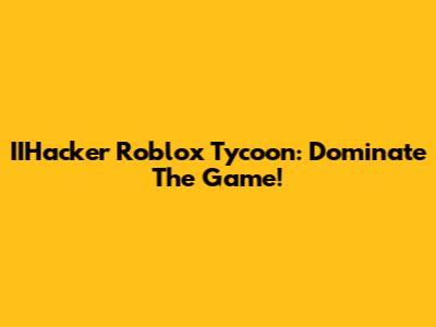 IIHacker Roblox Tycoon: Dominate The Game!