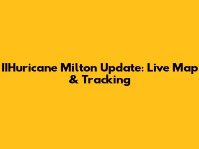 IIHuricane Milton Update: Live Map & Tracking