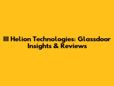 III Helion Technologies: Glassdoor Insights & Reviews