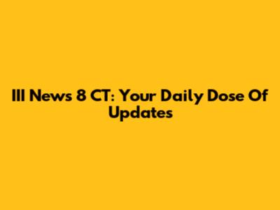 III News 8 CT: Your Daily Dose Of Updates