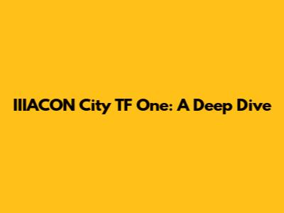 IIIACON City TF One: A Deep Dive
