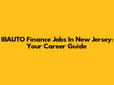 IIIAUTO Finance Jobs In New Jersey: Your Career Guide