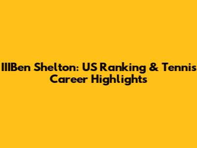 IIIBen Shelton: US Ranking & Tennis Career Highlights