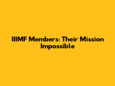 IIIMF Members: Their Mission Impossible
