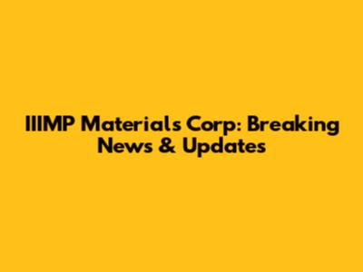 IIIMP Materials Corp: Breaking News & Updates