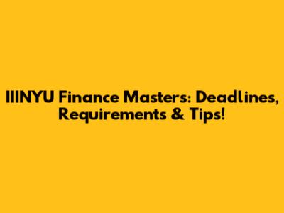 IIINYU Finance Masters: Deadlines, Requirements & Tips!