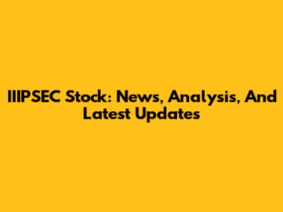 IIIPSEC Stock: News, Analysis, And Latest Updates