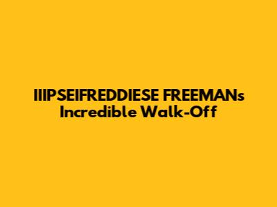 IIIPSEIFREDDIESE FREEMAN's Incredible Walk-Off