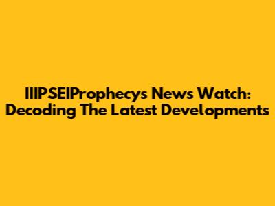 IIIPSEIProphecys News Watch: Decoding The Latest Developments