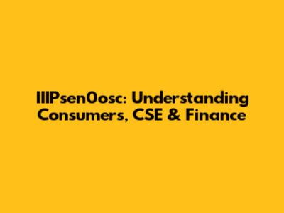 IIIPsen0osc: Understanding Consumers, CSE & Finance