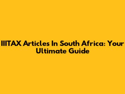 IIITAX Articles In South Africa: Your Ultimate Guide