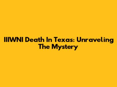 IIIWNI Death In Texas: Unraveling The Mystery