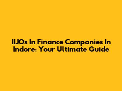 IIJOs In Finance Companies In Indore: Your Ultimate Guide